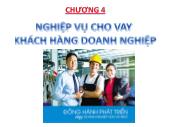 Tài chính ngân hàng - Chương 4: Nghiệp vụ cho vay khách hàng doanh nghiệp