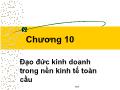 Bài giảng Đạo đức kinh doanh và văn hoá doanh nghiệp trong hội nhập quốc tế - Chương 10: Đạo đức kinh doanh trong nền kinh tế toàn cầu - Phạm Văn Tài