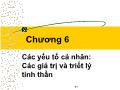 Bài giảng Đạo đức kinh doanh và văn hoá doanh nghiệp trong hội nhập quốc tế - Chương 6: Các yếu tố cá nhân: Các giá trị và triết lý tinh thần - Phạm Văn Tài