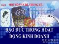 Bài giảng Đạo đức kinmh doanh - Bài 1: Một số vấn đề chung về Đạo đức trong hoạt động kinh doanh - Bùi Quang Xuân