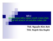 Bài giảng Quản trị chuỗi cung ứng - Bài 2: Hoạt động điều hành chuỗi cung ứng: Lập kế hoạch và nguồn cung cấp - Nguyễn Kim Anh
