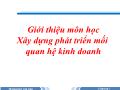 Bài giảng Xây dựng phát triển mối quan hệ kinh doanh - Chương 1: Khái quát về xây dựng mối quan hệ trong kinh doanh