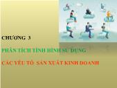 Giáo trình Phân tích hoạt động kinh doanh - Chương 3: Phân tích tình hình sử dụng các yếu tố sản xuất kinh doanh