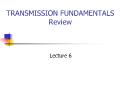 Transmission fundamentals Review - Lecture 6