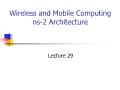 Wireless and Mobile Computing ns-2 Architecture - Lecture 29