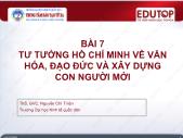 Bài giảng Tư tưởng Hồ Chí Minh - Bài 7: Tư tưởng Hồ Chí Minh về văn hóa, đạo đức và xây dựng con người mới - Nguyễn Thị Bích Thủy