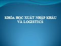 Bài giảng Khóa học xuất nhập khẩu và Logistics - Phần 1+2