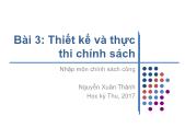 Bài giảng Nhập môn chính sách công - Bài 3: Thiết kế và thực thi chính sách - Nguyễn Xuân Thành