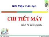 Bài giảng Chi tiết máy - Chương 1: Các chỉ tiêu tính toán, thiết kế chi tiết máy - Bùi Trọng Hiếu