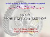 Bài giảng Cơ sở công nghệ chế tạo máy - Chương 1: Những khái niệm cơ bản - Phan Thanh Vũ