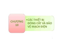 Bài giảng Kỹ thuật điện 1 - Chương 10: Các thiết bị đóng cắt và bảo vệ mạch điện