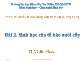 Bài giảng Nuôi cấy tế bào động vật: Kĩ thuật và ứng dụng - Bài 2: Sinh học của tế bào nuôi cấy - Vũ Bích Ngọc