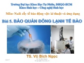 Bài giảng Nuôi cấy tế bào động vật: Kĩ thuật và ứng dụng - Bài 5: Bảo quản đông lạnh tế bào (Phần 2) - Vũ Bích Ngọc