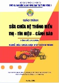 Giáo trình Sửa chữa hệ thống hiển thị, tín hiệu, cảnh báo (Trình độ: Cao đẳng - Nghề: Sửa chữa điện máy công trình)